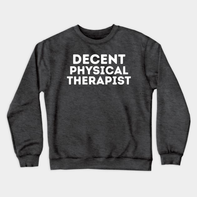 DECENT Physical Therapist | Funny Physical Therapist, Mediocre Occupation Joke Crewneck Sweatshirt by blueduckstuff